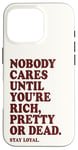 iPhone 16 Pro Nobody Cares Until You're Rich Pretty or Dead Case