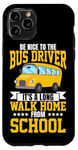 iPhone 11 Pro School Bus Driver Be Nice To The Bus Driver It's A Long Walk Case