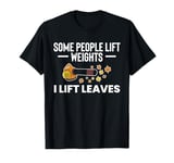 Some People Life Weights I Lift Leaves Leaf Blower T-Shirt