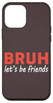 iPhone 12 mini Bruh let's be friends Funny Jokes Sarcastic Sayings men Case