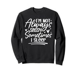 I'm Not Always Sassy Sometimes I Sleep Sweatshirt