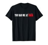 Funny You Had Me At Data T-Shirt