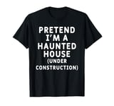 Pretend I'm A Haunted House (Under Construction) Party Funny T-Shirt