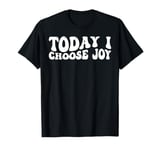 Today I Choose Joy _-- T-Shirt