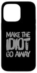 iPhone 14 Pro Max Make The Idiot Go Away Idiot Case