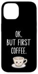 Coque pour iPhone 14 OK mais premier café Amateur de café mignon Kawaii