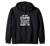 I'm not stupid I'm just too lazy to show how smart I am Zip Hoodie