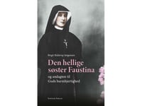 Den Hellige Søster Faustina Og Andagten Til Guds Barmhjertighed | Birgit Bidstrup Jørgensen | Språk: Danska