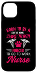 iPhone 14 Plus Born To Be A Stay At Home Dog Mom Forced To Go To Work Nurse Case