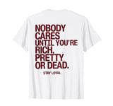 Nobody Cares Until You're Rich Pretty or Dead T-Shirt